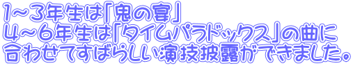 １～3年生は「鬼の宴」 4～6年生は「タイムパラドックス」の曲に 合わせてすばらしい演技披露ができました。