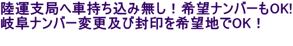 陸運支局へ車持ち込み無し！希望ナンバーもOK! 岐阜ナンバー変更及び封印を希望地でOK！ 